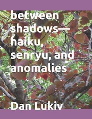 between shadows-haiku, senryu, and anomalies