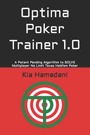 Optima Poker Trainer 1.0: A Patent Pending Algorithm to SOLVE Multiplayer No Limit Texas Hold'em Poker