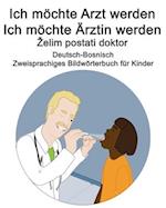 Deutsch-Bosnisch Ich möchte Arzt werden/Ich möchte Ärztin werden - Zelim postati doktor Zweisprachiges Bildwörterbuch für Kinder