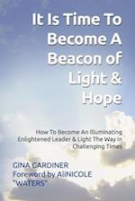 It Is Time To Become A Beacon Of Light & Hope: How To Become An Illuminating Enlightened Leader & Light The Way In Challenging Times 