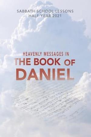 Heavenly M E S S A G E S I N the Book of Daniel