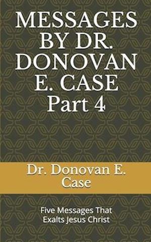 Messages by Dr. Donovan E. Case 4