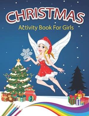 Christmas Activity Book For Girls: A Creative Holiday Coloring, Drawing, Word Search, Maze, Games, and Puzzle Art Activities Book for Boys and Girls