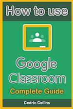 How to use Google Classroom: Complete Guide for Students and Teachers 