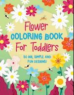 Flower Coloring Book For Toddlers: 30 Big, Simple & Fun Designs of Real Flowers for Kids Ages 2-4: Sunflowers, Daisies, Tulips, Lilies, Roses and More