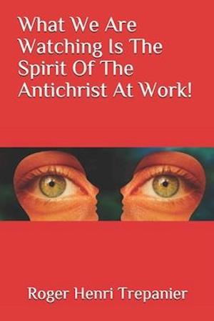 What We Are Watching Is The Spirit Of The Antichrist At Work!