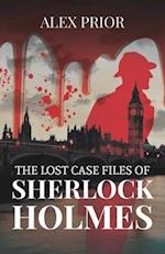 The Lost Case Files of Sherlock Holmes: As Recorded by John Watson, M.D. 