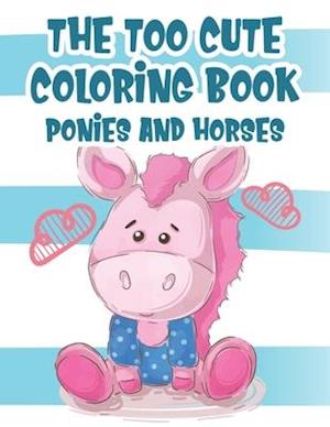 The Too Cute Coloring Book Ponies And Horses