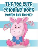 The Too Cute Coloring Book Ponies And Horses