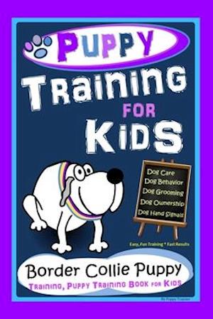 Puppy Training for Kids, Dog Care, Dog Behavior, Dog Grooming, Dog Ownership, Dog Hand Signals, Easy, Fun Training * Fast Results, Border Collie Puppy