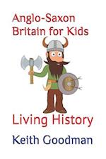 Anglo-Saxon Britain for Kids: Living History 