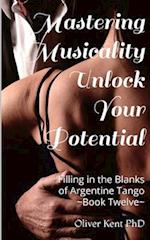 Mastering Musicality Unlock your Potential: Filling in the Blanks of Argentine Tango 