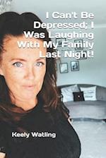 I Can't Be Depressed; I Was Laughing With My Family Last Night!
