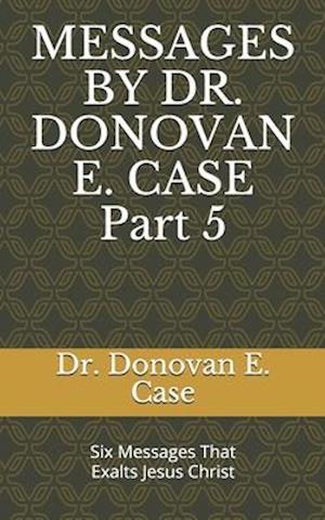 Messages by Dr. Donovan E. Case 5