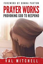 Prayer Works: Provoking God to Respond 