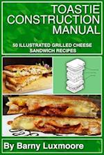 Toastie Construction Manual: 50 Illustrated Grilled Cheese Sandwich Recipes 