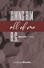 Giving Him All of Me B.C. (Before Christ)