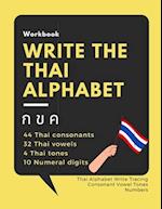 Write the Thai Alphabet Workbook: Thai Alphabet Write Tracing Consonant Vowel Tones Numbers 
