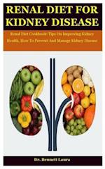 Renal Diet For Kidney Disease: Renal Diet Cookbook: Tips On Improving Kidney Health, How To Prevent And Manage Kidney Disease 