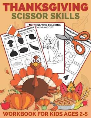 Thanksgiving Scissor Skills Workbook for Kids Ages 2-5: A Fun Thanksgiving Cut and Paste Activity Book for Kids, Toddlers and Preschoolers with Colori