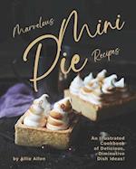 Marvelous Mini Pie Recipes: An Illustrated Cookbook of Delicious, Diminutive Dish Ideas! 