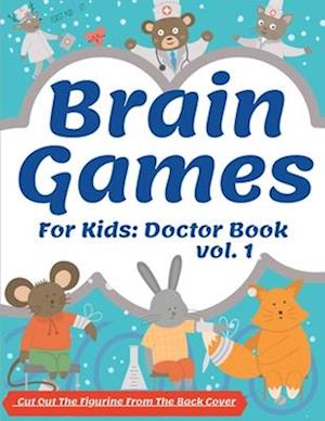 Brain Games For Kids: Doctor Book: Activity Cute Book | Brain Teasers | Fun For Girls And Boys 3-8 Year Olds | Smart And Clever Kids | Logical Challen