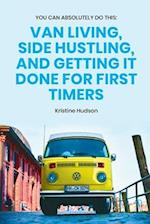 You Can Absolutely Do This : Van Living, Side Hustling, and Getting It Done for First Timers 