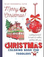TO MY WONDERFUL CUTIE Merry Christmas! CHRISTMAS COLORING BOOK FOR TODDLERS Looking forward to loads of cuddles and time with you