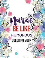 Nurse be like - Humorous Coloring Book