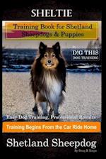 Sheltie Training Book for Shetland Sheepdogs & Puppies By D!G THIS DOG Training, Easy Dog Training, Professional Results, Training Begins from the Car