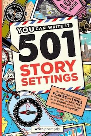 501 Story Settings: More Than Half a Thousand Places and Times in Which Your Characters Can Do Things for the Duration of an Extremely Exciting Plot