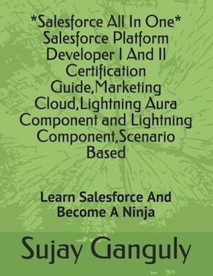 Salesforce All In One (Salesforce Platform Developer I And Il Certification Guide, Marketing Cloud, Lightning Aura Component and Lightning Component,