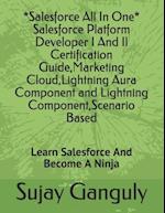 Salesforce All In One (Salesforce Platform Developer I And Il Certification Guide, Marketing Cloud, Lightning Aura Component and Lightning Component,