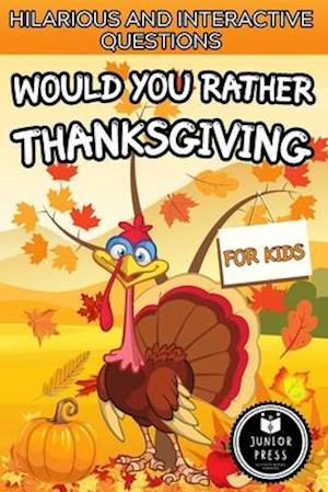 Would You Rather Thanksgiving Book For Kids: Hilarious And Interactive Questions, Game For Families, Couples And Kids