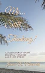 Me...Still Thinking!: A Collection of Poetry, Personal Thoughts And Short Stories 