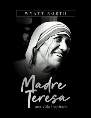 Madre Teresa, una vida inspirada