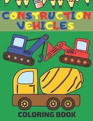 Construction Vehicles Coloring Book: Coloring Pages With Dumpers Trucks Diggers And More