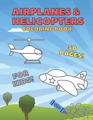 Airplanes & Helicopters Coloring Book: For Toddlers And Kids Cute Large Print To Color For Aeroplanes Lovers