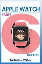 APPLE WATCH SERIES 6 USER GUIDE: A STEP BY STEP INSTRUCTION MANUAL FOR BEGINNERS AND SENIORS TO SETUP AND MASTER THE APPLE WATCH SERIES AND WATCHOS 7