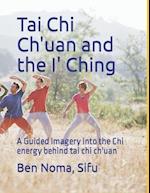 Tai Chi Ch'uan and the I' Ching: A Guided Imagery into the Chi energy behind tai chi ch'uan 