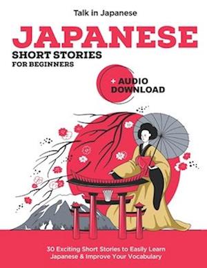 Japanese Short Stories for Beginners + Audio Download: Improve your Listening, Reading and Pronunciation Skills in Japanese