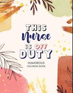 This Nurse Is Off Duty - Humorous Coloring Book