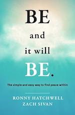 Be and It Will Be: The Simple and Easy Way to Find Peace Within 