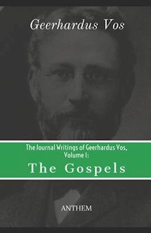 The Journal Writings of Geerhardus Vos, Volume 1
