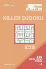 The Mini Book Of Logic Puzzles 2020-2021. Killer Sudoku 8x8 - 240 Easy To Master Puzzles. #1