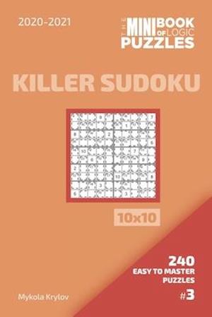 The Mini Book Of Logic Puzzles 2020-2021. Killer Sudoku 10x10 - 240 Easy To Master Puzzles. #3