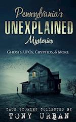 Pennsylvania's Unexplained Mysteries: Ghosts, UFOs, Cryptids, & More 
