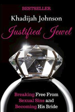 Justified Jewel: Breaking Free From Sexual Sins and Becoming His Bride