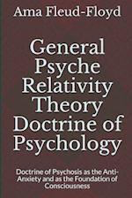 General Psyche Relativity Theory Doctrine of Psychology: Doctrine of Psychosis as the Anti-Anxiety and as the Foundation of Consciousness 