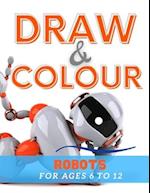 Draw & Colour Robots: 100 Pages of educational robot fun for children ages 6 to 12 